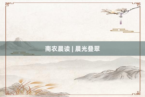 南农晨读 | 晨光叠翠