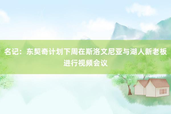 名记：东契奇计划下周在斯洛文尼亚与湖人新老板进行视频会议