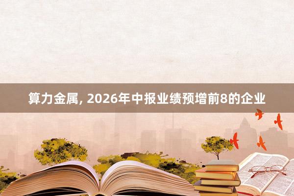 算力金属, 2026年中报业绩预增前8的企业