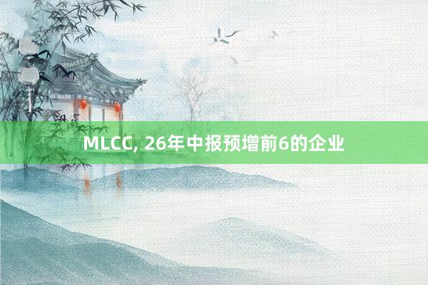 MLCC, 26年中报预增前6的企业