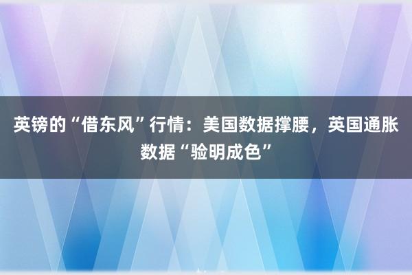 英镑的“借东风”行情：美国数据撑腰，英国通胀数据“验明成色”