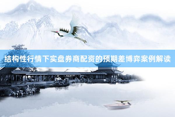 结构性行情下实盘券商配资的预期差博弈案例解读
