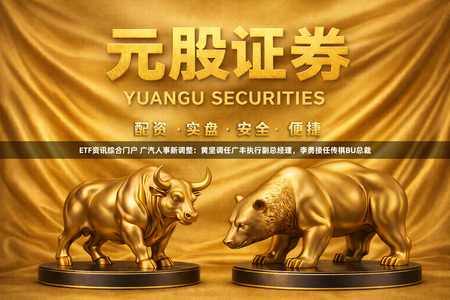 ETF资讯综合门户 广汽人事新调整：黄坚调任广丰执行副总经理，李勇接任传祺BU总裁